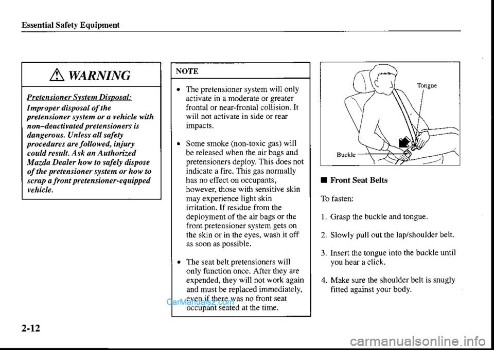 MAZDA MODEL PROTÉGÉ 2001  Owners Manual (in English) Essential Safety Equipment
NOTE
The pretensioner system will only
aclivate in a moderale or greater
fronral or neaFfrontal collision. It
will not aclivate in side or rear
Some snoke (non-toxic gas) wi