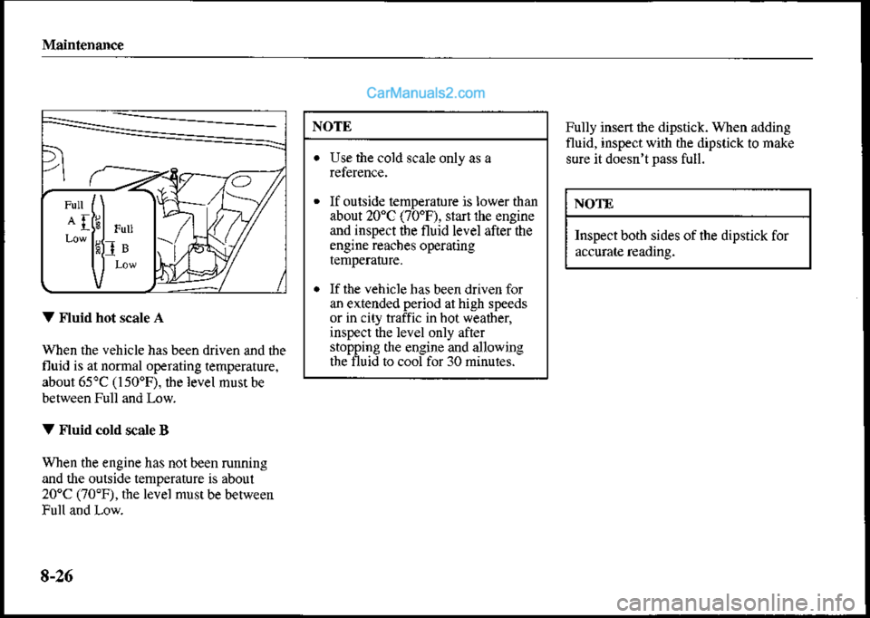 MAZDA MODEL PROTÉGÉ 2001 Owners Manual (in English) Maintenance
Use the cold scale only as a
If outsid€ temperalure is lowerthan
about 20"C (70F), stalt fie engineand insp€ct the fluid level after theengine reacbes operaiing
If the vehicle has bee MAZDA MODEL PROTÉGÉ 2001 Owners Manual (in English) Maintenance
Use the cold scale only as a
If outsid€ temperalure is lowerthan
about 20"C (70F), stalt fie engineand insp€ct the fluid level after theengine reacbes operaiing
If the vehicle has bee