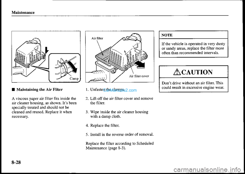 MAZDA MODEL PROTÉGÉ 2001 Owners Manual (in English) Maintenance
NOTtr
If tle vehicle is operated in very dusty
or sandy areas. replace the filter more
often than recommended intervals.
AclurroN
Dontdrive witiout an air filter This
could resuli in exce MAZDA MODEL PROTÉGÉ 2001 Owners Manual (in English) Maintenance
NOTtr
If tle vehicle is operated in very dusty
or sandy areas. replace the filter more
often than recommended intervals.
AclurroN
Dontdrive witiout an air filter This
could resuli in exce