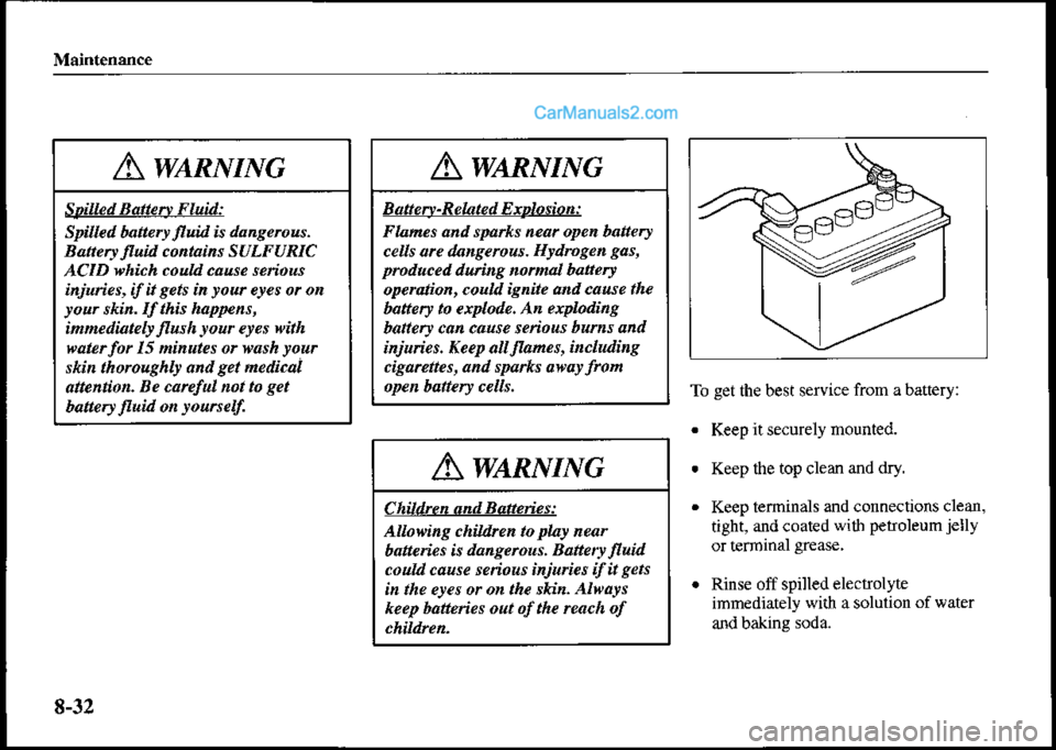MAZDA MODEL PROTÉGÉ 2001 Owners Manual (in English) To get the best service from a battery:
. Keep it securely mounted.
. Keep the top clean and dry.
. Keep terminals and connections clean,
tight, and coated with petroteumjelly
or terminal grease.
. Ri MAZDA MODEL PROTÉGÉ 2001 Owners Manual (in English) To get the best service from a battery:
. Keep it securely mounted.
. Keep the top clean and dry.
. Keep terminals and connections clean,
tight, and coated with petroteumjelly
or terminal grease.
. Ri