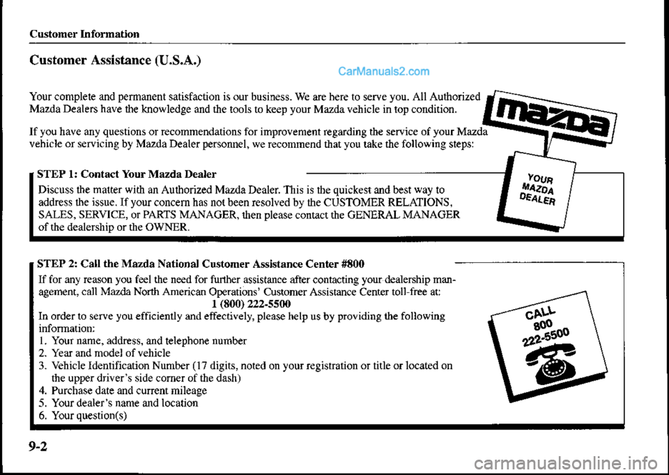 MAZDA MODEL PROTÉGÉ 2001 Owners Manual (in English) Customer Information
Customer Assistance (U.S.A.)
Your complete and permanent satisfaction is our business. we are here to sewe you. Al1 Authorized
Mazda Dealers have the knowledge and the tools to kâ MAZDA MODEL PROTÉGÉ 2001 Owners Manual (in English) Customer Information
Customer Assistance (U.S.A.)
Your complete and permanent satisfaction is our business. we are here to sewe you. Al1 Authorized
Mazda Dealers have the knowledge and the tools to kâ