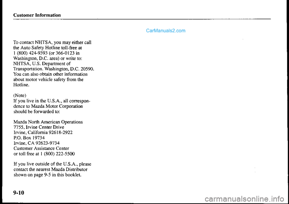 MAZDA MODEL PROTÉGÉ 2001 Owners Manual (in English) Customer Information
To conlacl NHTSA. you may either call
the Auto safety Hodine toll,free at
1 (800) 424-9393 (or 366-0123 in
Washington, D.C. area) or wriie to:
NHTSA, U-S. Departmenl of
Transponat MAZDA MODEL PROTÉGÉ 2001 Owners Manual (in English) Customer Information
To conlacl NHTSA. you may either call
the Auto safety Hodine toll,free at
1 (800) 424-9393 (or 366-0123 in
Washington, D.C. area) or wriie to:
NHTSA, U-S. Departmenl of
Transponat