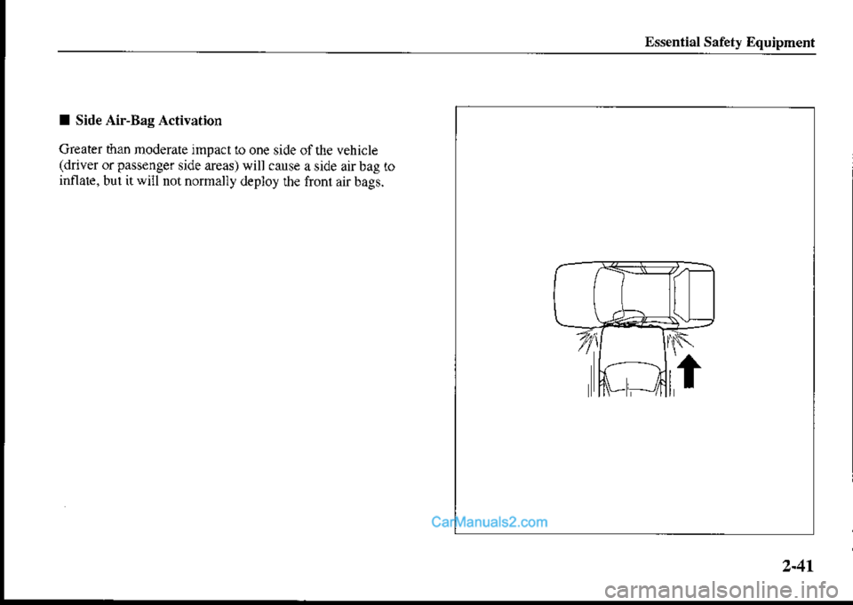 MAZDA MODEL PROTÉGÉ 2001  Owners Manual (in English) Essential Safety Equipment
I Side Air-Bag Activation
Greater than moderate jmpact to one side of rhe vehicle(driver orpassenger side areat will cause aside airbag roinflate, but itwill notnormally dep