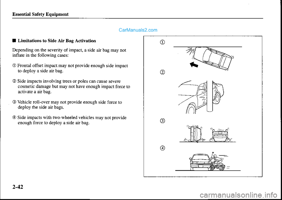 MAZDA MODEL PROTÉGÉ 2001   (in English) Workshop Manual Essential Safety Equipment
I Limitations to Side Air Bag Activation
Depending on ihe severily of impact, a side air bag may noi
inflaie in the following cases:
O Fronlal olTset impact may not provid