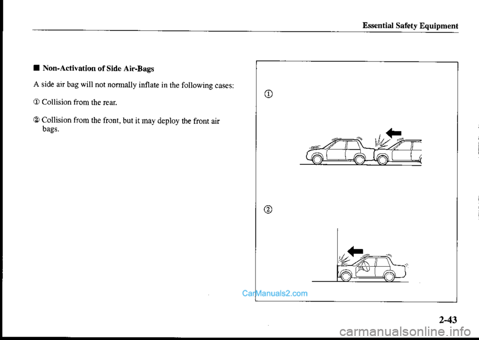 MAZDA MODEL PROTÉGÉ 2001   (in English) Workshop Manual Ess€ntial Safety Equipment
I Non-Acttvation ofside Air-Bags
A side air bag will not normally inflare in the following casesi
O Collision from the rcar.
@ Collision from the front, bul it may deploy 