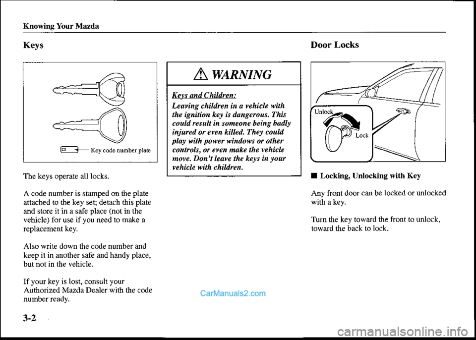 MAZDA MODEL PROTÉGÉ 2001   (in English) Workshop Manual Knowins Your Mazda
KeysDoor Locks
E rcy coae numUer pure
The keys operate all locks.
A code number is stamped on the plate
attached ro rhe key sel; detach this plate
and store it in a safe place (not 