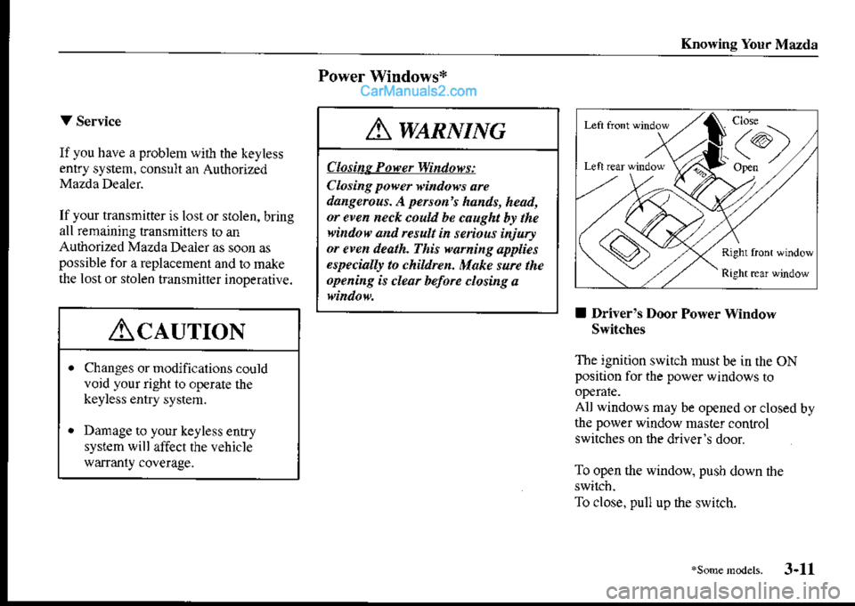 MAZDA MODEL PROTÉGÉ 2001  Owners Manual (in English) Knowing You. Mazda
Power Windows*
V Service
Ifyou have a problem wiih the keyless
entry system. consult an Aurhorized
MazdaDealer.
Ifyour transmitteris losr or stolen, bringall remaining transmilt€r