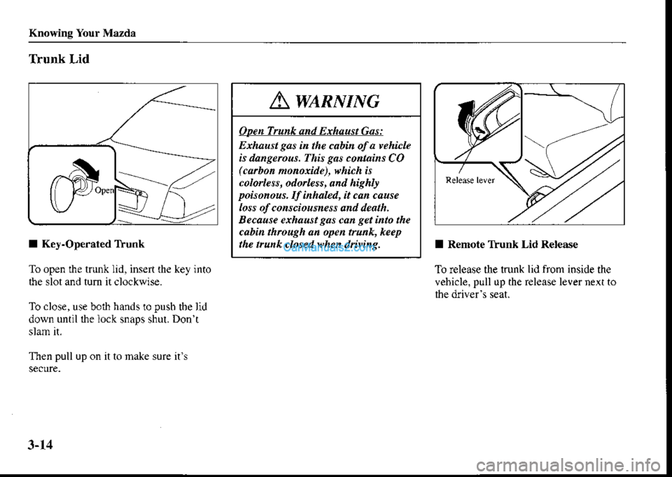 MAZDA MODEL PROTÉGÉ 2001  Owners Manual (in English) Knowine Your Mazdt
Tfunk Lid
I Key-Opemted T|unk
To open the trunk lid, ins€rt the key into
the slot and tum itclockwise.
To close, use both hands to pusb tbe lid
down until lhe lock snaps shul. Don