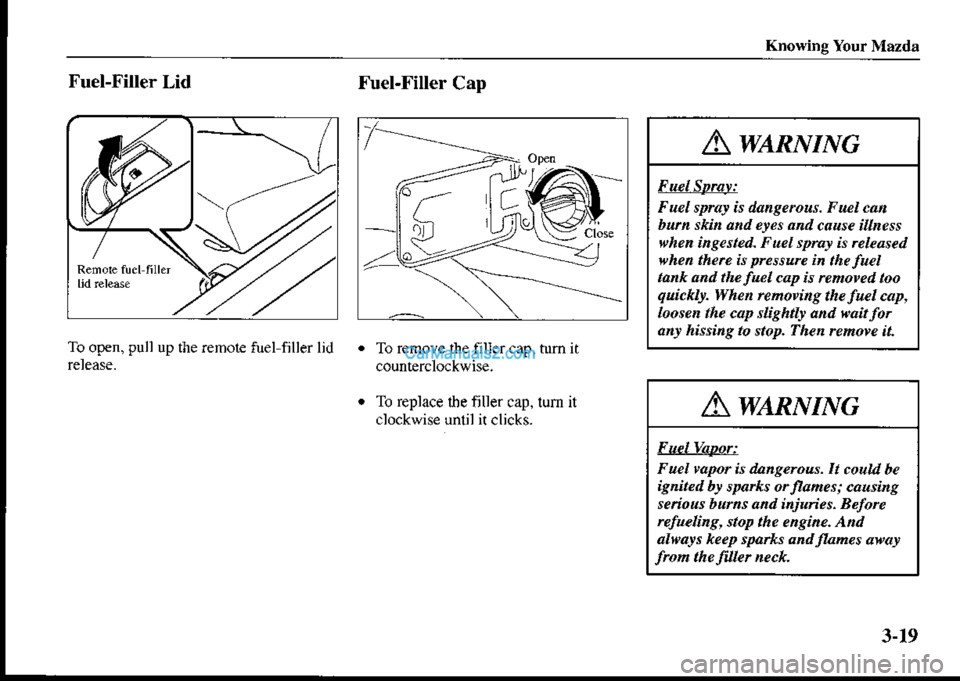 MAZDA MODEL PROTÉGÉ 2001  Owners Manual (in English) Knowing Your Mazda
Fuel-Filler Lid
To open. pull up the remote tuel filler lid
Fuel-Filler Cap
To remove the filler cap, tum it
To replace lhe filler cap. tum it
clockwise until it clicks-
Awanume
F u