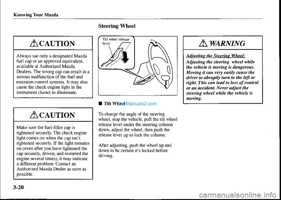 MAZDA MODEL PROTÉGÉ 2001  Owners Manual (in English) Kno*ing Your Mazda
Steering Wheel
I Tilt Whe€l
To change the angle of tbe steering
wheel. stop the vehicle, pull the tili wheel
release lever under the steering column
down, adjus! lhe wheel. lhen p