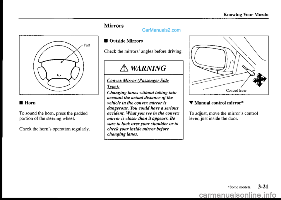 MAZDA MODEL PROTÉGÉ 2001  Owners Manual (in English) Knowing Your Mazda
Mirrors
I Outside Mirrors
Check the mirrors angles before driving.
I Horn
To sound the bom, press the padded
portion of the steering wheel.
Check the homs operation regularly.
V M