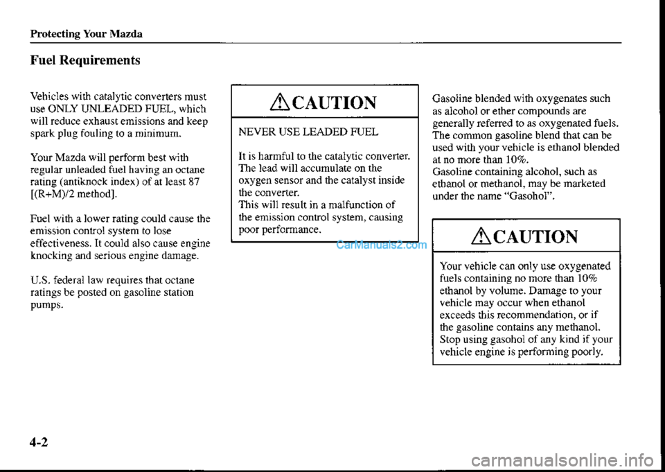 MAZDA MODEL PROTÉGÉ 2001  Owners Manual (in English) Protecting Your Mazda
Fuel Requirements
Vebicles with catalyiic converte$ mus!
use ONLY UNLEADED FLEL, which
will reduce exhaust emissions and keep
spark plug fouling to a minimum.
Your Mazda wiil per