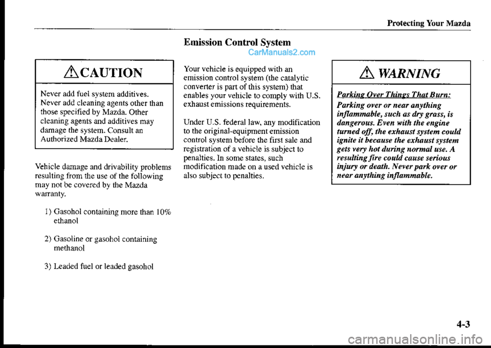 MAZDA MODEL PROTÉGÉ 2001  Owners Manual (in English) Protecting Your Mazda
AcnurroN
Never add fuel system additives.
Never add cleaning agents other than
those specified by Mazda. Other
cleaning agents and additives may
damage the system. Consult an
Aut