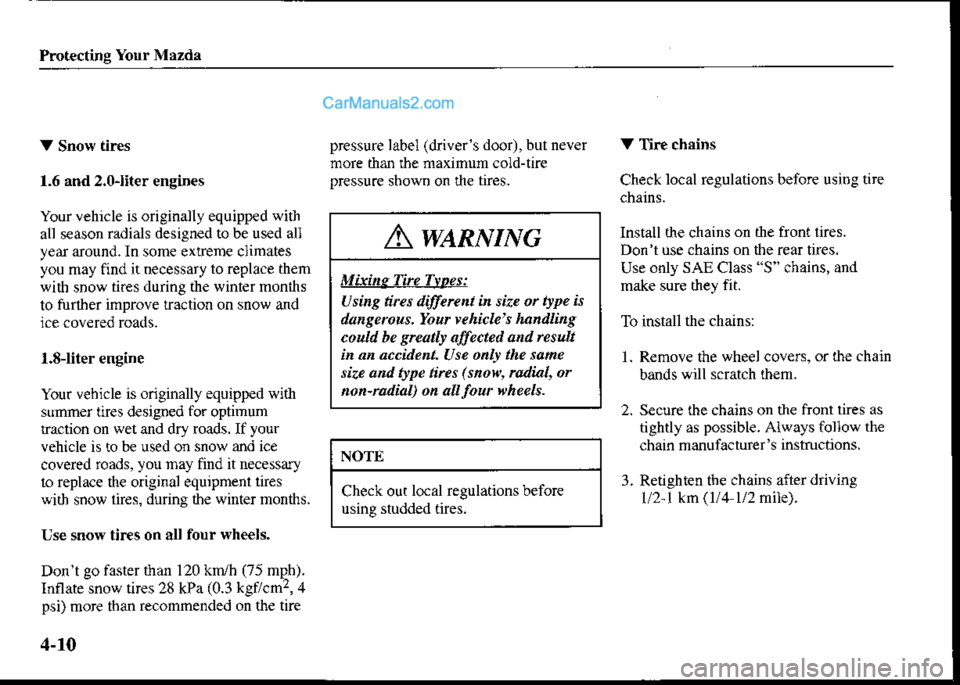 MAZDA MODEL PROTÉGÉ 2001  Owners Manual (in English) Protecting Your Mtzda
V Snow tires
1.6 and 2.0-liter engines
Your vehicle is originally equipped witi
all season radials designed to be used all
year around.In some exfeme c]imates
you may find itnece
