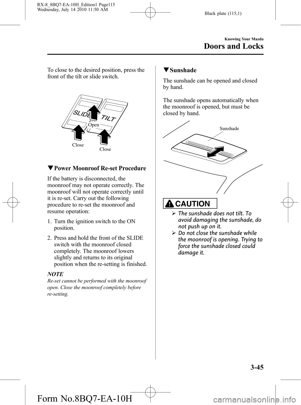 MAZDA MODEL RX 8 2011 (in English) Workshop Manual Black plate (115,1)
To close to the desired position, press the
front of the tilt or slide switch.
Close CloseOpen
qPower Moonroof Re-set Procedure
If the battery is disconnected, the
moonroof may not MAZDA MODEL RX 8 2011 (in English) Workshop Manual Black plate (115,1)
To close to the desired position, press the
front of the tilt or slide switch.
Close CloseOpen
qPower Moonroof Re-set Procedure
If the battery is disconnected, the
moonroof may not