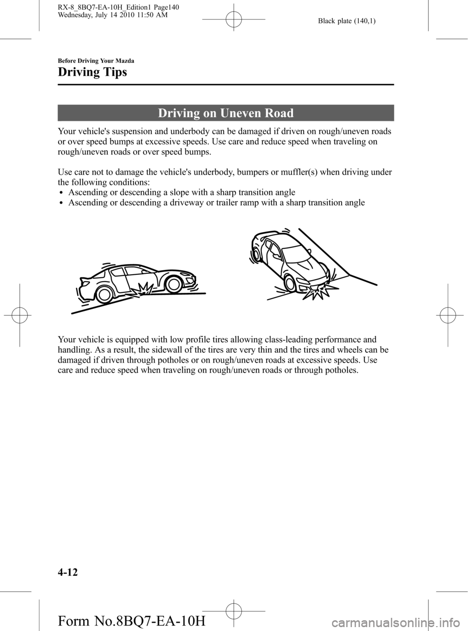 MAZDA MODEL RX 8 2011  Owners Manual (in English) Black plate (140,1)
Driving on Uneven Road
Your vehicles suspension and underbody can be damaged if driven on rough/uneven roads
or over speed bumps at excessive speeds. Use care and reduce speed whe