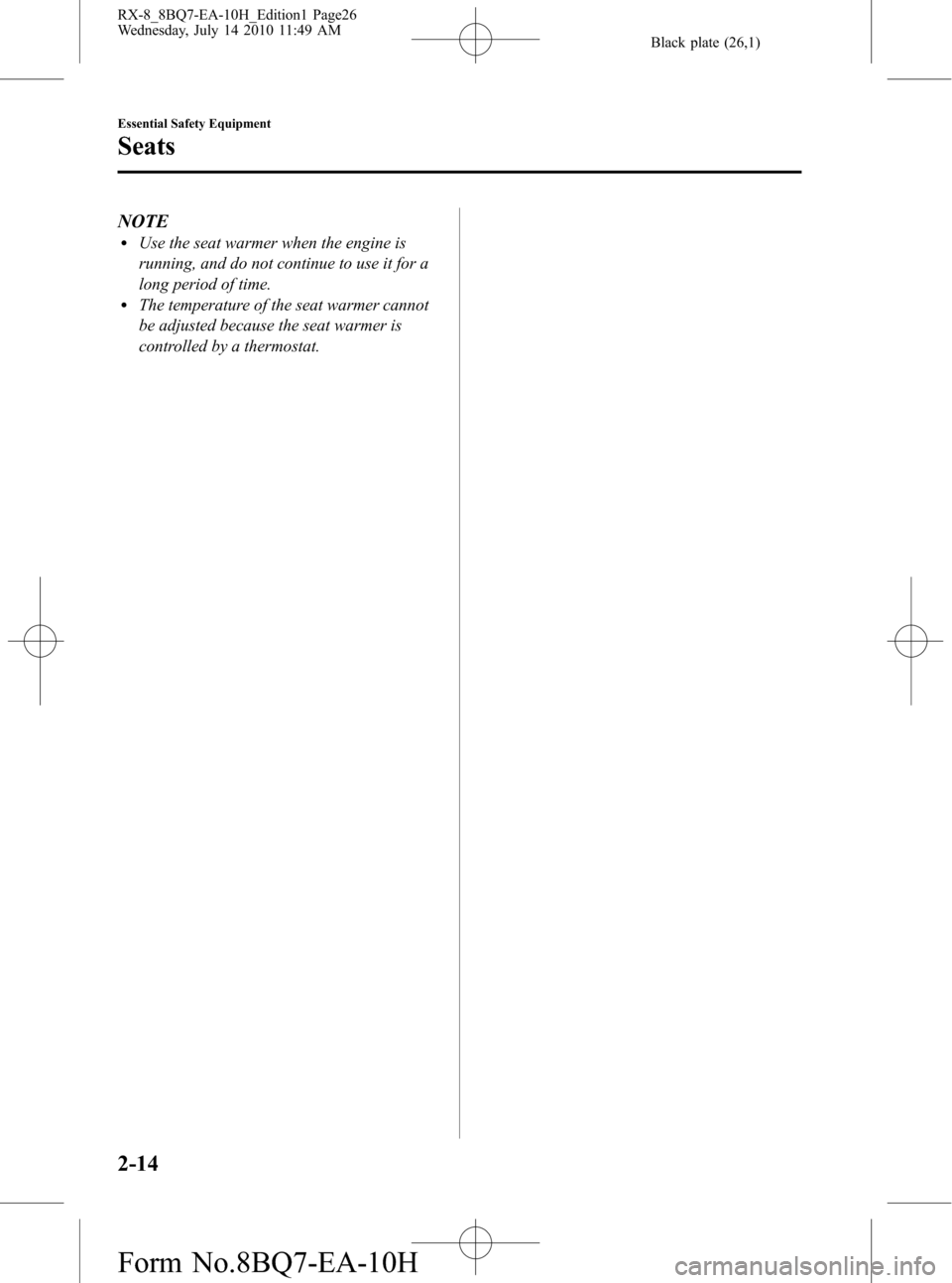 MAZDA MODEL RX 8 2011  Owners Manual (in English) Black plate (26,1)
NOTElUse the seat warmer when the engine is
running, and do not continue to use it for a
long period of time.
lThe temperature of the seat warmer cannot
be adjusted because the seat