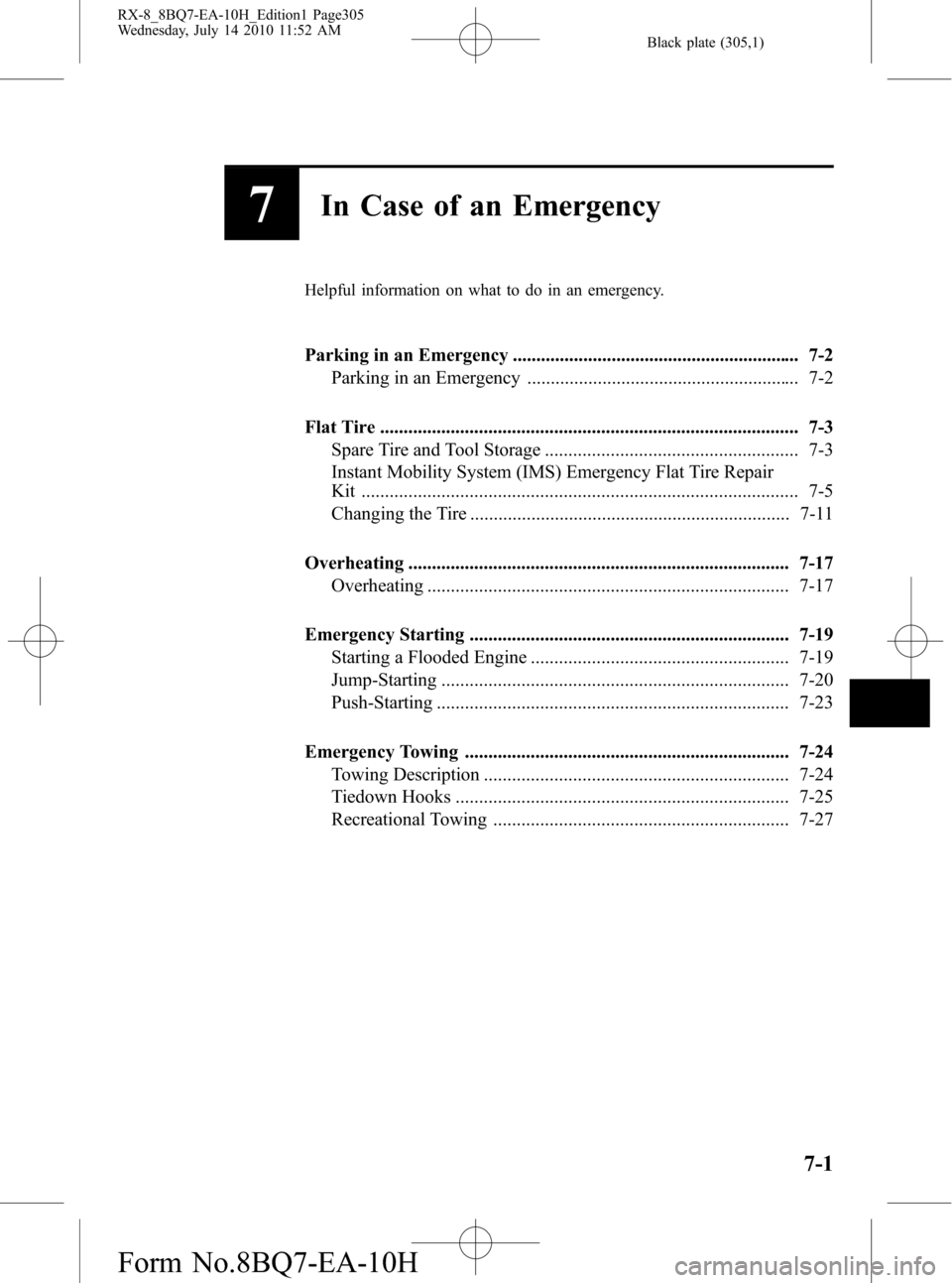 MAZDA MODEL RX 8 2011  Owners Manual (in English) Black plate (305,1)
7In Case of an Emergency
Helpful information on what to do in an emergency.
Parking in an Emergency ............................................................. 7-2
Parking in an 