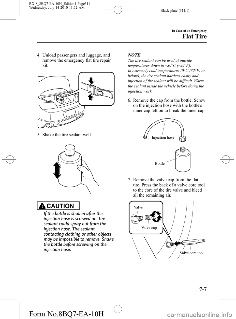 MAZDA MODEL RX 8 2011 Owners Manual (in English) Black plate (311,1)
4. Unload passengers and luggage, and
remove the emergency flat tire repair
kit.
5. Shake the tire sealant well.
CAUTION
If the bottle is shaken after the
injection hose is screwed MAZDA MODEL RX 8 2011 Owners Manual (in English) Black plate (311,1)
4. Unload passengers and luggage, and
remove the emergency flat tire repair
kit.
5. Shake the tire sealant well.
CAUTION
If the bottle is shaken after the
injection hose is screwed