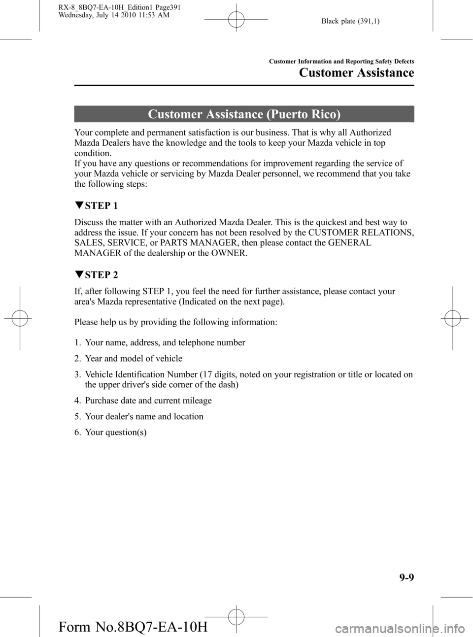MAZDA MODEL RX 8 2011 Owners Manual (in English) Black plate (391,1)
Customer Assistance (Puerto Rico)
Your complete and permanent satisfaction is our business. That is why all Authorized
Mazda Dealers have the knowledge and the tools to keep your M MAZDA MODEL RX 8 2011 Owners Manual (in English) Black plate (391,1)
Customer Assistance (Puerto Rico)
Your complete and permanent satisfaction is our business. That is why all Authorized
Mazda Dealers have the knowledge and the tools to keep your M