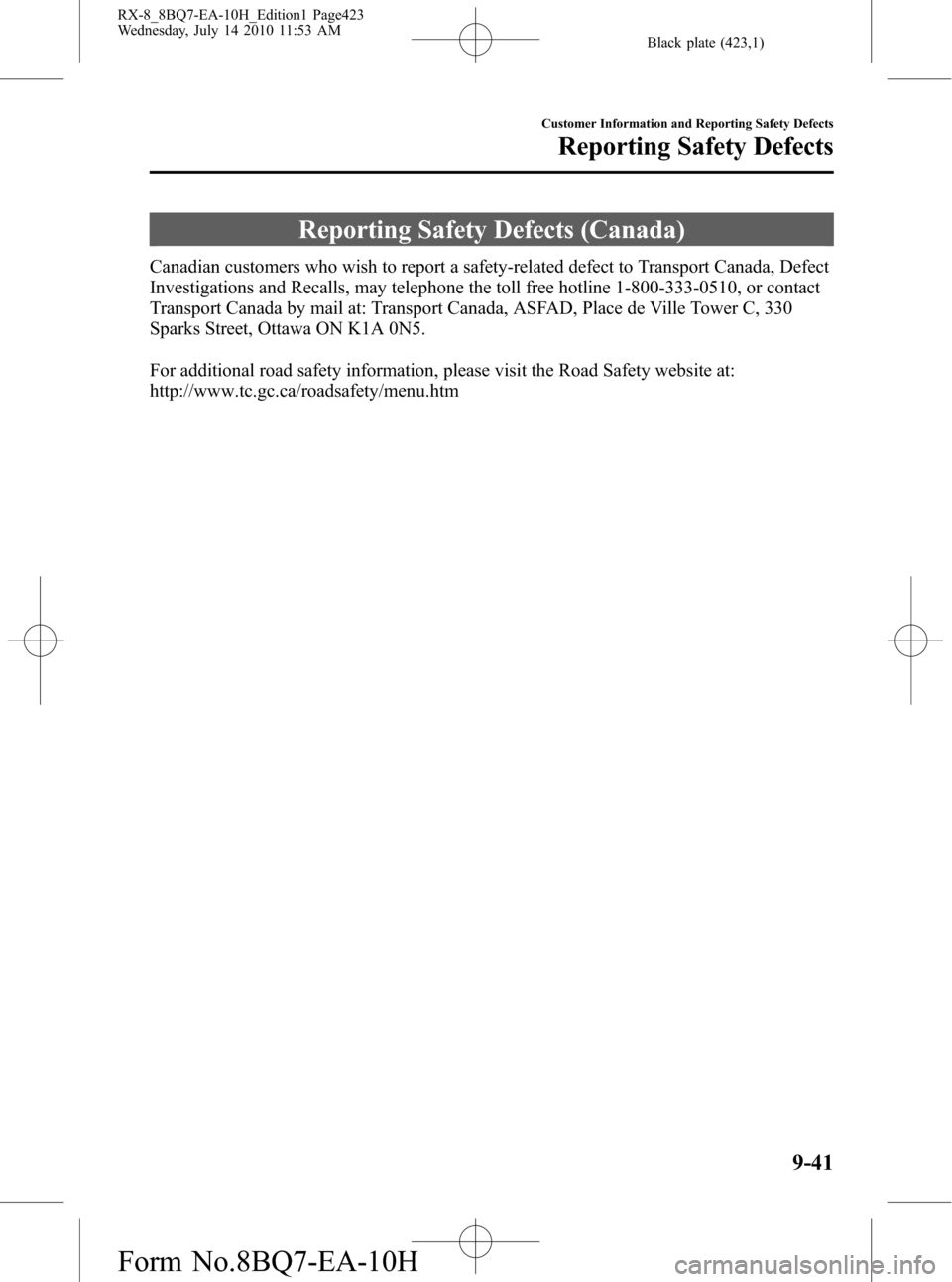 MAZDA MODEL RX 8 2011 Owners Manual (in English) Black plate (423,1)
Reporting Safety Defects (Canada)
Canadian customers who wish to report a safety-related defect to Transport Canada, Defect
Investigations and Recalls, may telephone the toll free MAZDA MODEL RX 8 2011 Owners Manual (in English) Black plate (423,1)
Reporting Safety Defects (Canada)
Canadian customers who wish to report a safety-related defect to Transport Canada, Defect
Investigations and Recalls, may telephone the toll free