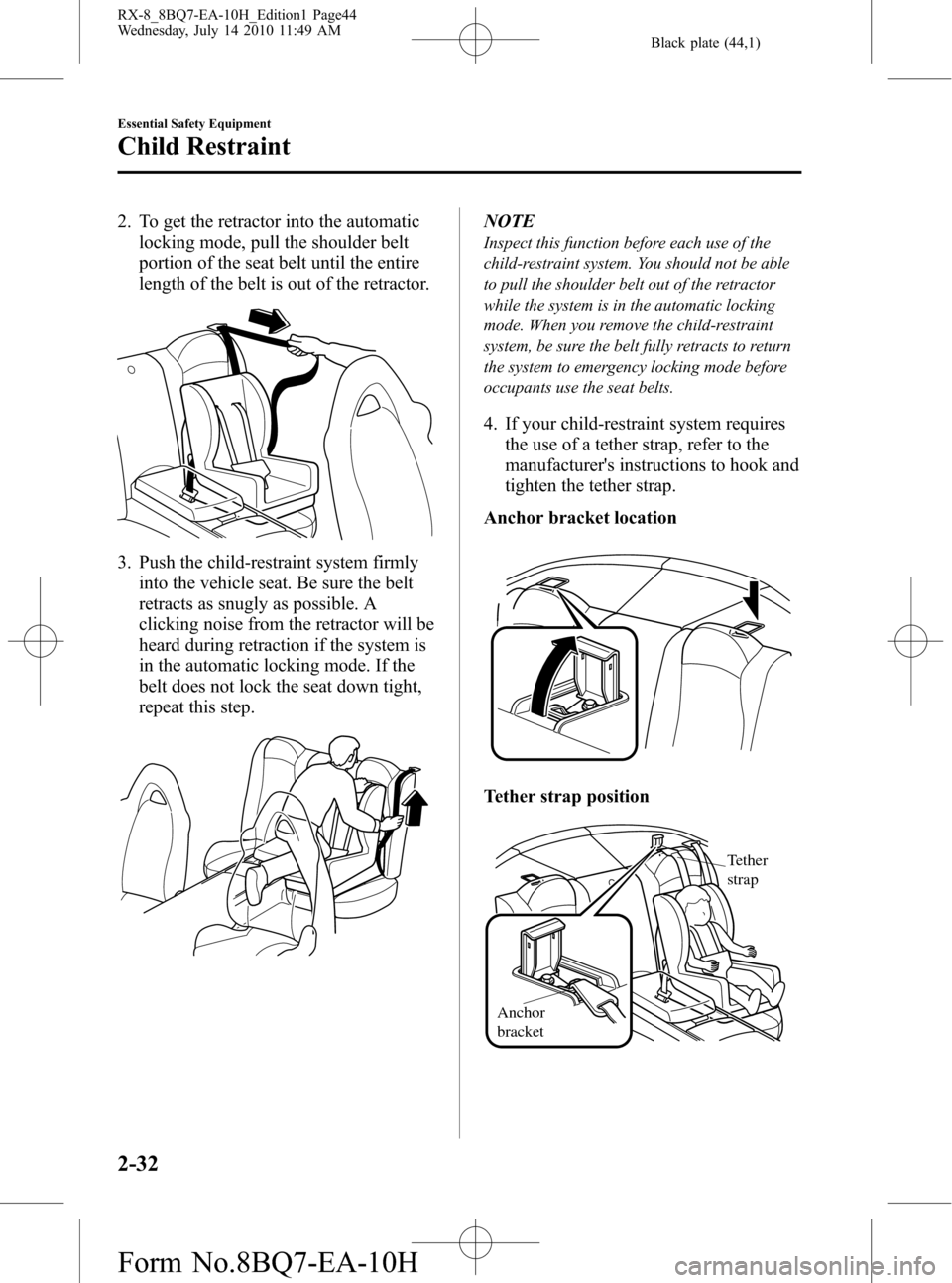 MAZDA MODEL RX 8 2011 (in English) Service Manual Black plate (44,1)
2. To get the retractor into the automatic
locking mode, pull the shoulder belt
portion of the seat belt until the entire
length of the belt is out of the retractor.
3. Push the chi MAZDA MODEL RX 8 2011 (in English) Service Manual Black plate (44,1)
2. To get the retractor into the automatic
locking mode, pull the shoulder belt
portion of the seat belt until the entire
length of the belt is out of the retractor.
3. Push the chi