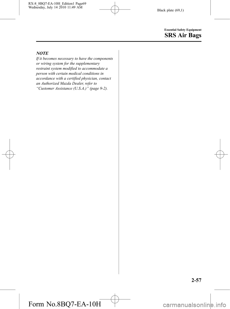 MAZDA MODEL RX 8 2011 (in English) Repair Manual Black plate (69,1)
NOTE
If it becomes necessary to have the components
or wiring system for the supplementary
restraint system modified to accommodate a
person with certain medical conditions in
accor MAZDA MODEL RX 8 2011 (in English) Repair Manual Black plate (69,1)
NOTE
If it becomes necessary to have the components
or wiring system for the supplementary
restraint system modified to accommodate a
person with certain medical conditions in
accor