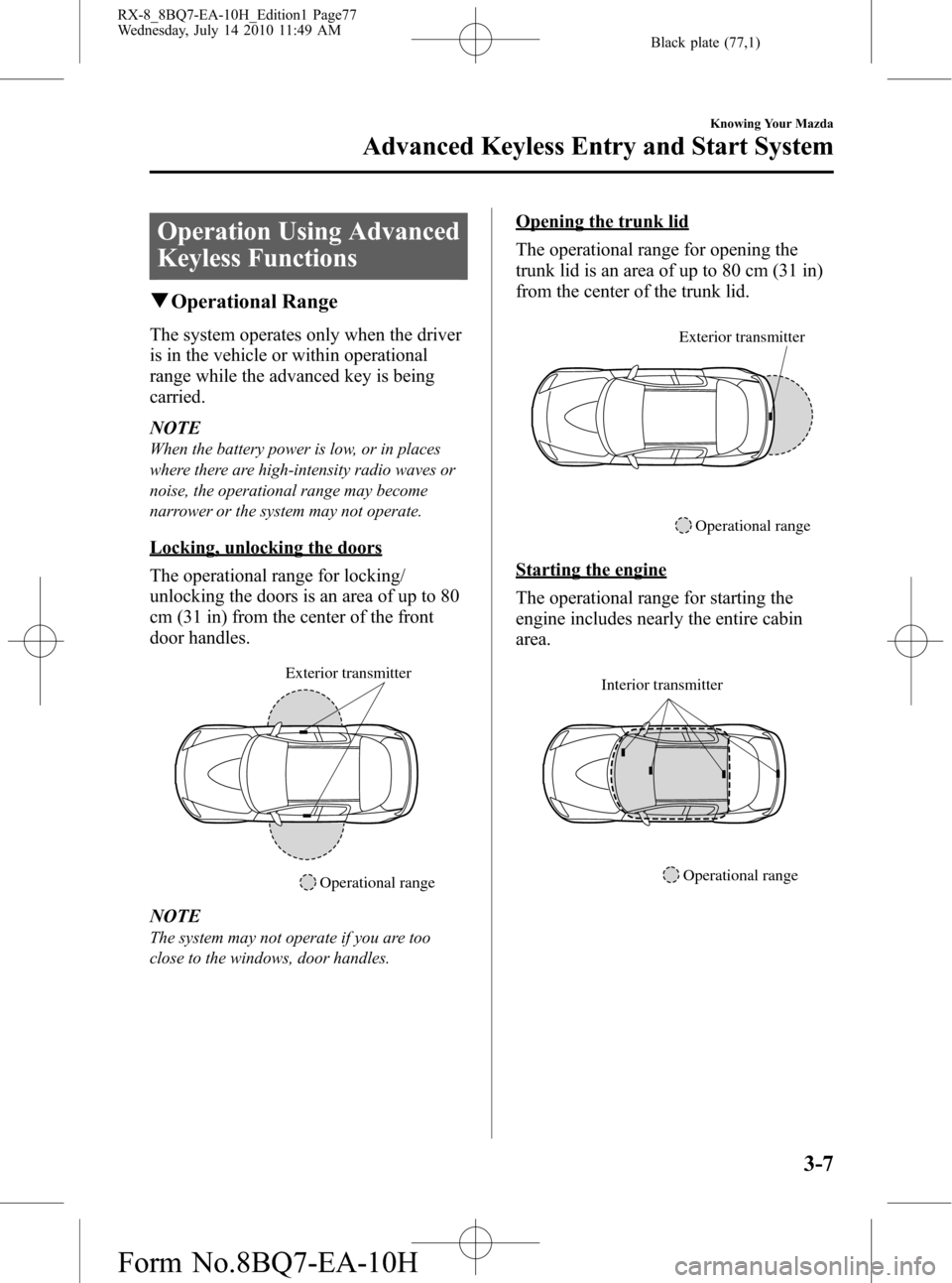 MAZDA MODEL RX 8 2011  Owners Manual (in English) Black plate (77,1)
Operation Using Advanced
Keyless Functions
qOperational Range
The system operates only when the driver
is in the vehicle or within operational
range while the advanced key is being
