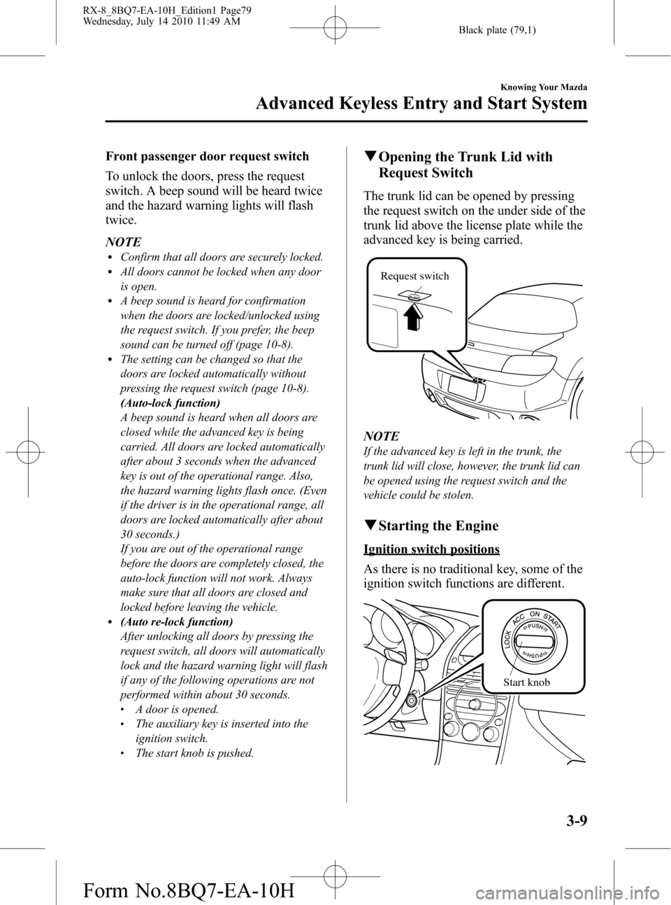 MAZDA MODEL RX 8 2011  Owners Manual (in English) Black plate (79,1)
Front passenger door request switch
To unlock the doors, press the request
switch. A beep sound will be heard twice
and the hazard warning lights will flash
twice.
NOTE
lConfirm tha