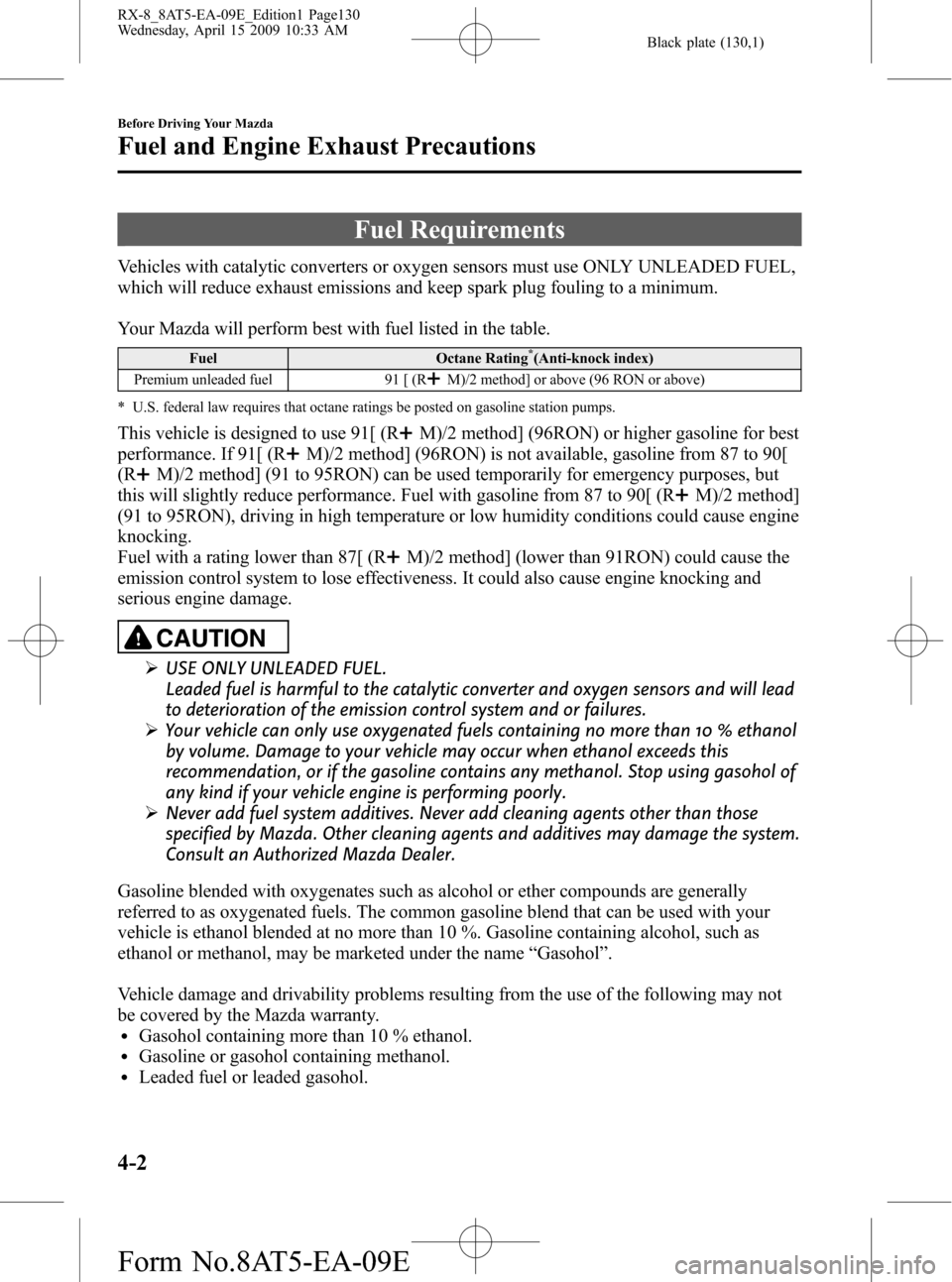 MAZDA MODEL RX 8 2010  Owners Manual (in English) Black plate (130,1)
Fuel Requirements
Vehicles with catalytic converters or oxygen sensors must use ONLY UNLEADED FUEL,
which will reduce exhaust emissions and keep spark plug fouling to a minimum.
Yo