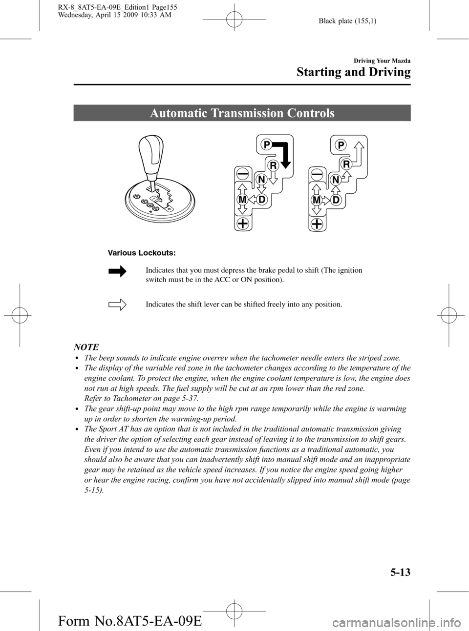 MAZDA MODEL RX 8 2010  Owners Manual (in English) Black plate (155,1)
Automatic Transmission Controls
Indicates that you must depress the brake pedal to shift (The ignition 
switch must be in the ACC or ON position). 
Indicates the shift lever can be