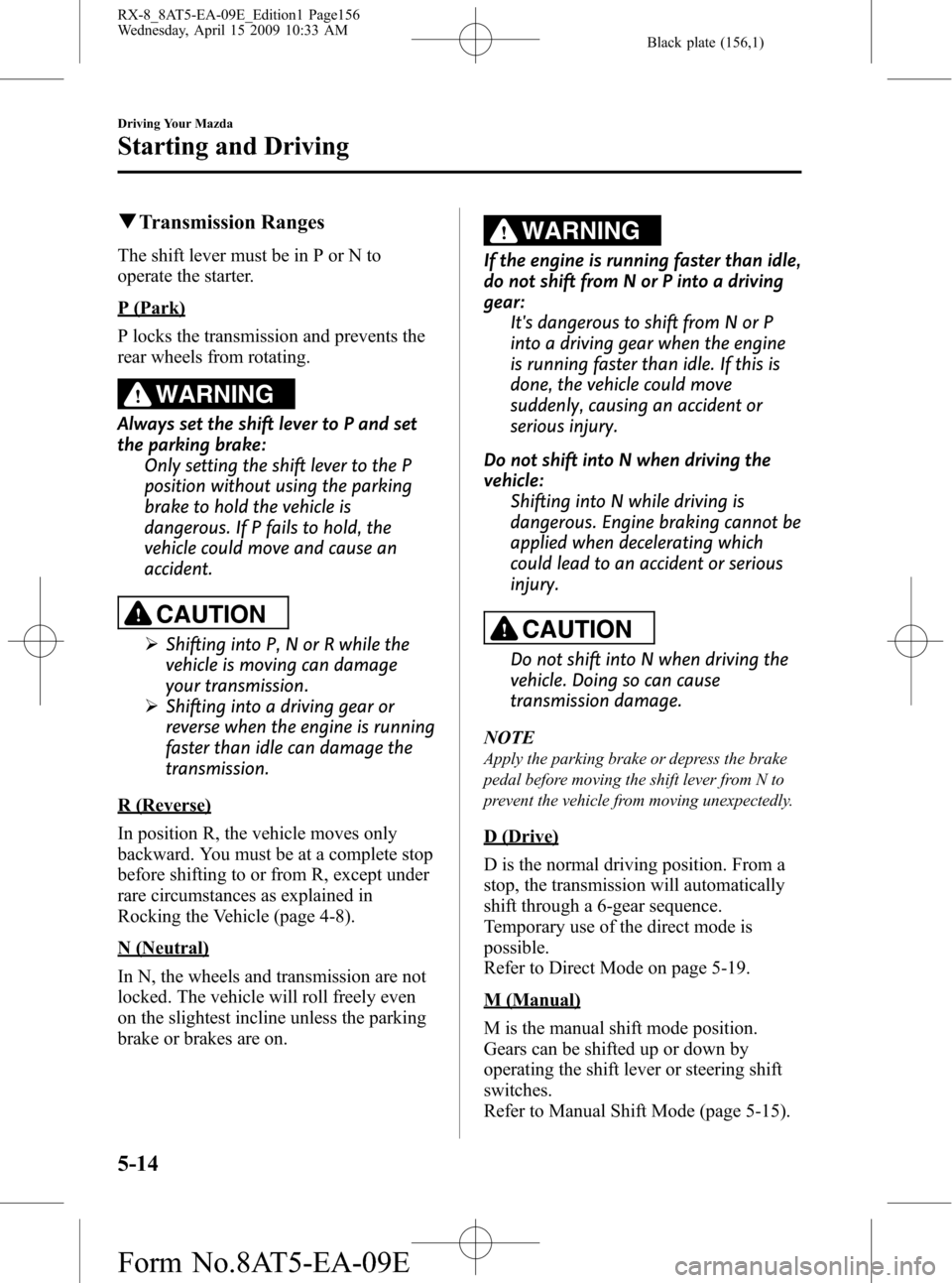 MAZDA MODEL RX 8 2010  Owners Manual (in English) Black plate (156,1)
qTransmission Ranges
The shift lever must be in P or N to
operate the starter.
P (Park)
P locks the transmission and prevents the
rear wheels from rotating.
WARNING
Always set the 