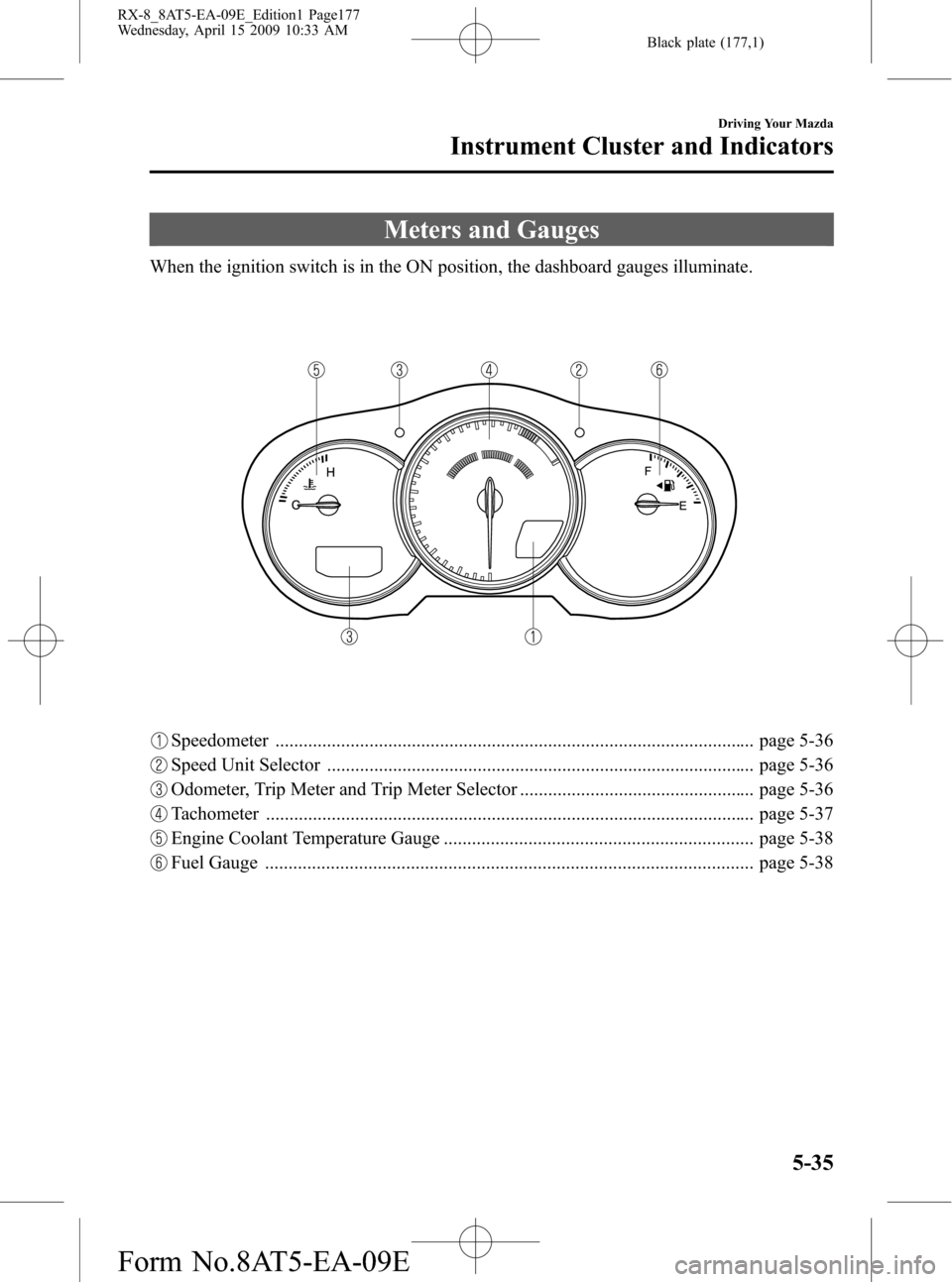 MAZDA MODEL RX 8 2010  Owners Manual (in English) Black plate (177,1)
Meters and Gauges
When the ignition switch is in the ON position, the dashboard gauges illuminate.
Speedometer .....................................................................