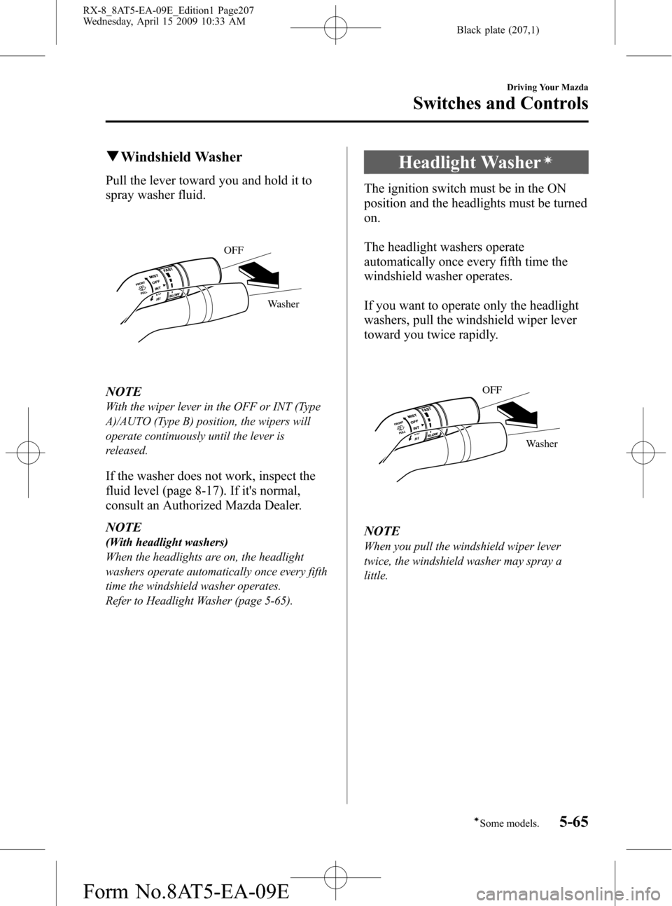 MAZDA MODEL RX 8 2010  Owners Manual (in English) Black plate (207,1)
qWindshield Washer
Pull the lever toward you and hold it to
spray washer fluid.
Washer OFF
NOTE
With the wiper lever in the OFF or INT (Type
A)/AUTO (Type B) position, the wipers w