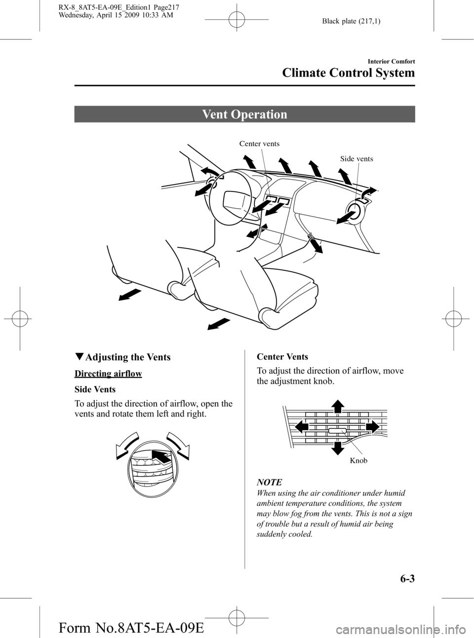 MAZDA MODEL RX 8 2010  Owners Manual (in English) Black plate (217,1)
Vent Operation
Center vents
Side vents
qAdjusting the Vents
Directing airflow
Side Vents
To adjust the direction of airflow, open the
vents and rotate them left and right.
Center V