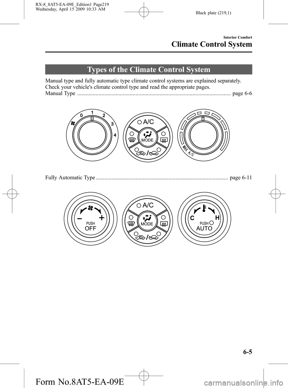 MAZDA MODEL RX 8 2010  Owners Manual (in English) Black plate (219,1)
Types of the Climate Control System
Manual type and fully automatic type climate control systems are explained separately.
Check your vehicles climate control type and read the ap
