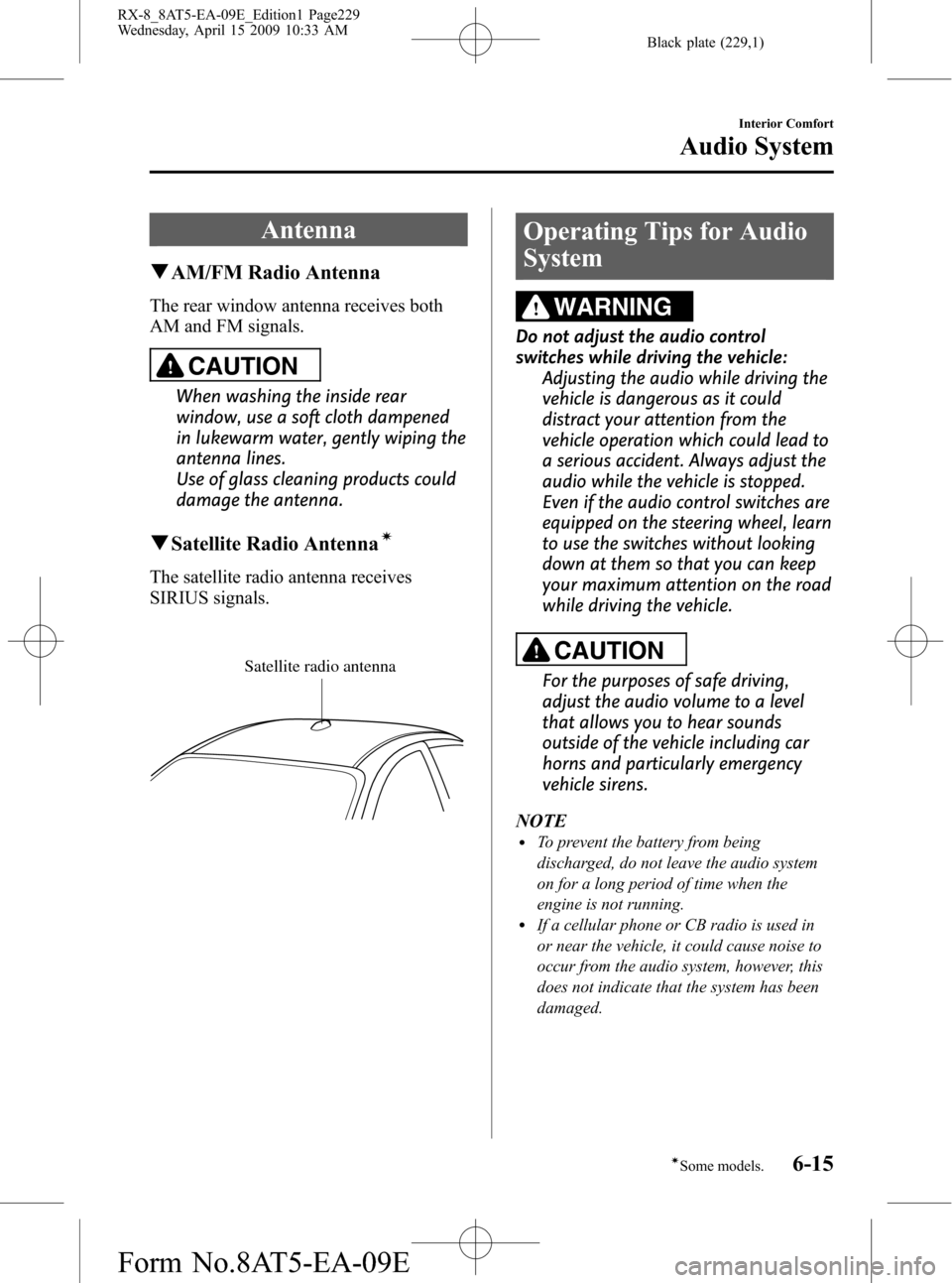 MAZDA MODEL RX 8 2010  Owners Manual (in English) Black plate (229,1)
Antenna
qAM/FM Radio Antenna
The rear window antenna receives both
AM and FM signals.
CAUTION
When washing the inside rear
window, use a soft cloth dampened
in lukewarm water, gent