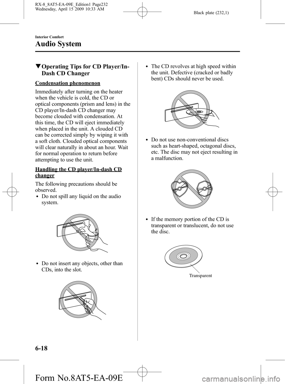 MAZDA MODEL RX 8 2010 Owners Manual (in English) Black plate (232,1)
qOperating Tips for CD Player/In-
Dash CD Changer
Condensation phenomenon
Immediately after turning on the heater
when the vehicle is cold, the CD or
optical components (prism and MAZDA MODEL RX 8 2010 Owners Manual (in English) Black plate (232,1)
qOperating Tips for CD Player/In-
Dash CD Changer
Condensation phenomenon
Immediately after turning on the heater
when the vehicle is cold, the CD or
optical components (prism and