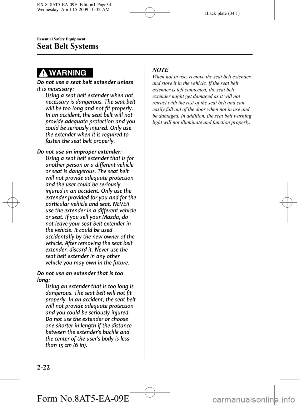 MAZDA MODEL RX 8 2010   (in English) Owners Guide Black plate (34,1)
WARNING
Do not use a seat belt extender unless
it is necessary:
Using a seat belt extender when not
necessary is dangerous. The seat belt
will be too long and not fit properly.
In a