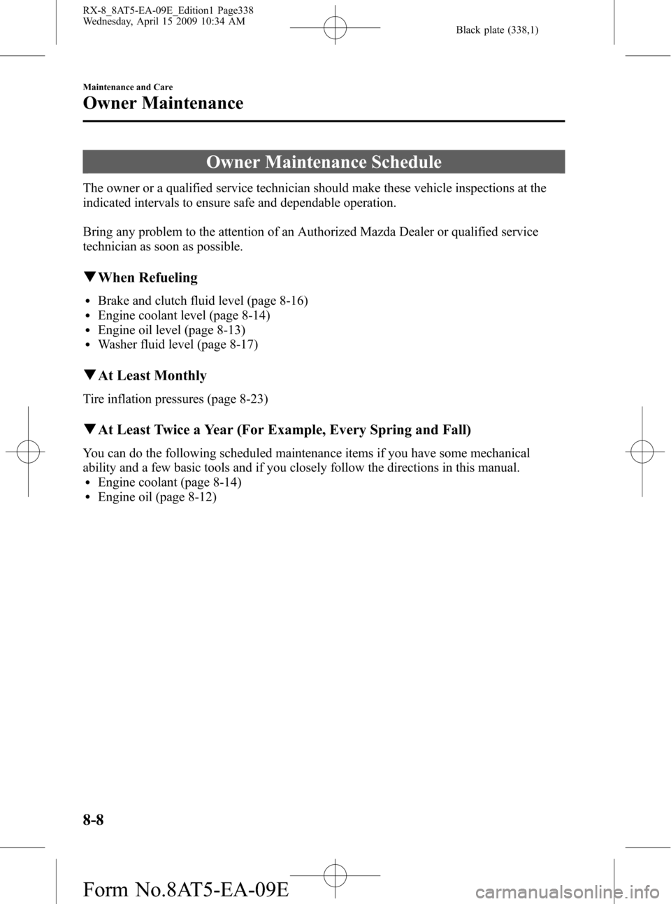 MAZDA MODEL RX 8 2010  Owners Manual (in English) Black plate (338,1)
Owner Maintenance Schedule
The owner or a qualified service technician should make these vehicle inspections at the
indicated intervals to ensure safe and dependable operation.
Bri