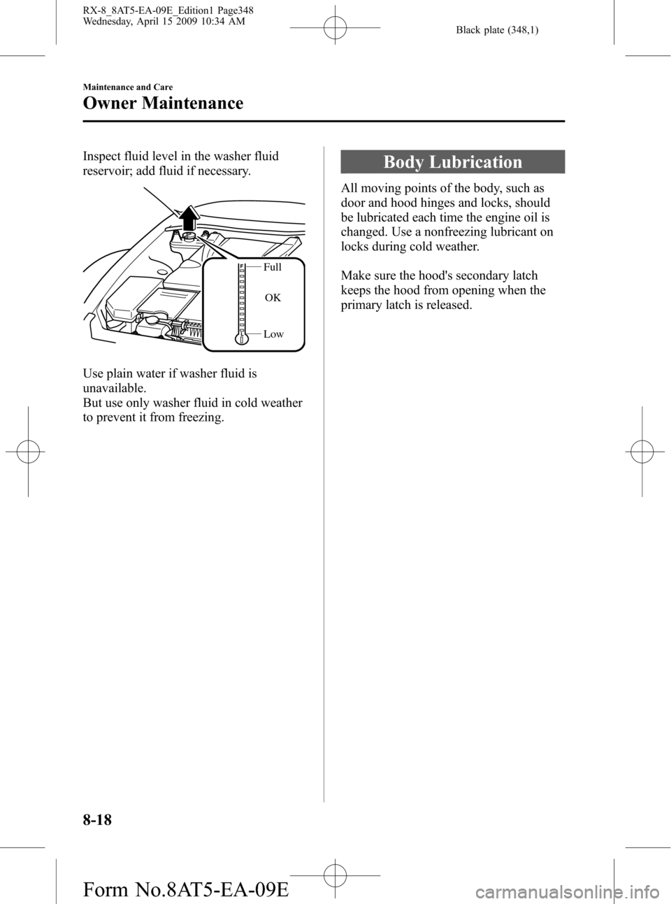 MAZDA MODEL RX 8 2010  Owners Manual (in English) Black plate (348,1)
Inspect fluid level in the washer fluid
reservoir; add fluid if necessary.
Full
LowOK
Use plain water if washer fluid is
unavailable.
But use only washer fluid in cold weather
to p