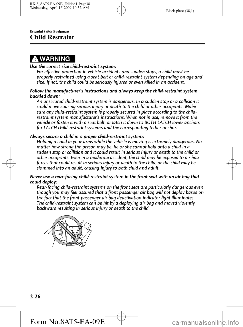 MAZDA MODEL RX 8 2010   (in English) Owners Guide Black plate (38,1)
WARNING
Use the correct size child-restraint system:
For effective protection in vehicle accidents and sudden stops, a child must be
properly restrained using a seat belt or child-r