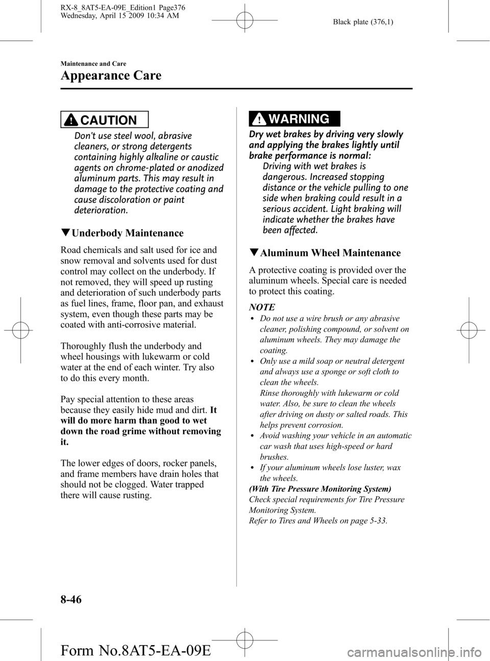 MAZDA MODEL RX 8 2010  Owners Manual (in English) Black plate (376,1)
CAUTION
Dont use steel wool, abrasive
cleaners, or strong detergents
containing highly alkaline or caustic
agents on chrome-plated or anodized
aluminum parts. This may result in
d