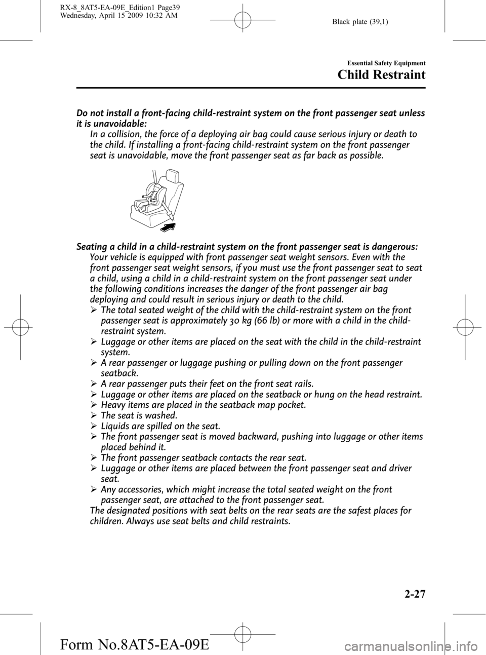 MAZDA MODEL RX 8 2010   (in English) Owners Guide Black plate (39,1)
Do not install a front-facing child-restraint system on the front passenger seat unless
it is unavoidable:
In a collision, the force of a deploying air bag could cause serious injur