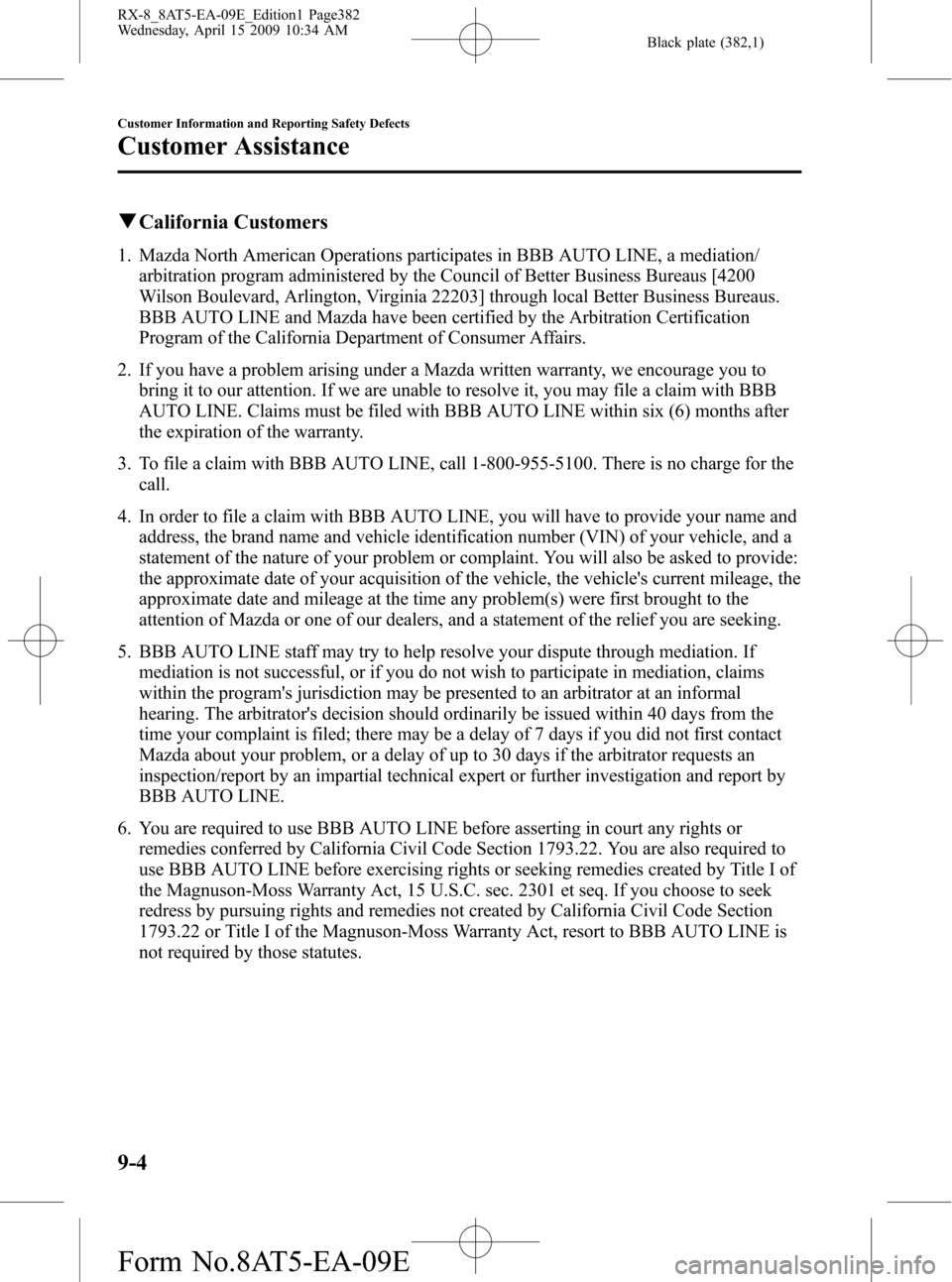 MAZDA MODEL RX 8 2010  Owners Manual (in English) Black plate (382,1)
qCalifornia Customers
1. Mazda North American Operations participates in BBB AUTO LINE, a mediation/
arbitration program administered by the Council of Better Business Bureaus [420