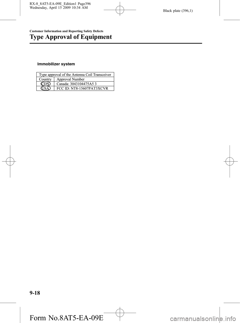 MAZDA MODEL RX 8 2010 Owners Manual (in English) Black plate (396,1)
Immobilizer system
9-18
Customer Information and Reporting Safety Defects
Type Approval of Equipment
RX-8_8AT5-EA-09E_Edition1 Page396
Wednesday, April 15 2009 10:34 AM
Form No.8AT MAZDA MODEL RX 8 2010 Owners Manual (in English) Black plate (396,1)
Immobilizer system
9-18
Customer Information and Reporting Safety Defects
Type Approval of Equipment
RX-8_8AT5-EA-09E_Edition1 Page396
Wednesday, April 15 2009 10:34 AM
Form No.8AT