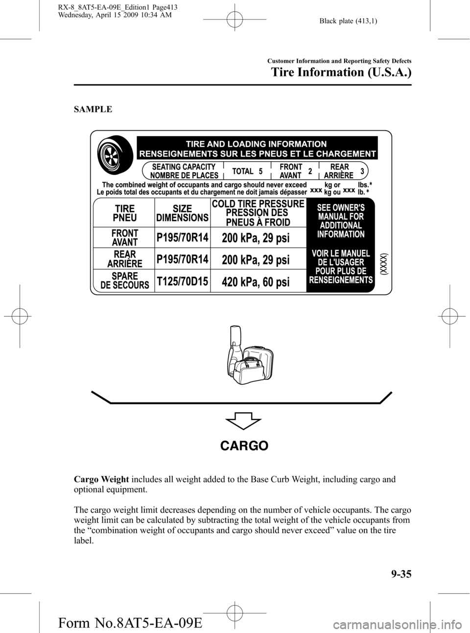 MAZDA MODEL RX 8 2010 (in English) Owners Guide Black plate (413,1)
SAMPLE
CARGO
Cargo Weightincludes all weight added to the Base Curb Weight, including cargo and
optional equipment.
The cargo weight limit decreases depending on the number of vehi MAZDA MODEL RX 8 2010 (in English) Owners Guide Black plate (413,1)
SAMPLE
CARGO
Cargo Weightincludes all weight added to the Base Curb Weight, including cargo and
optional equipment.
The cargo weight limit decreases depending on the number of vehi