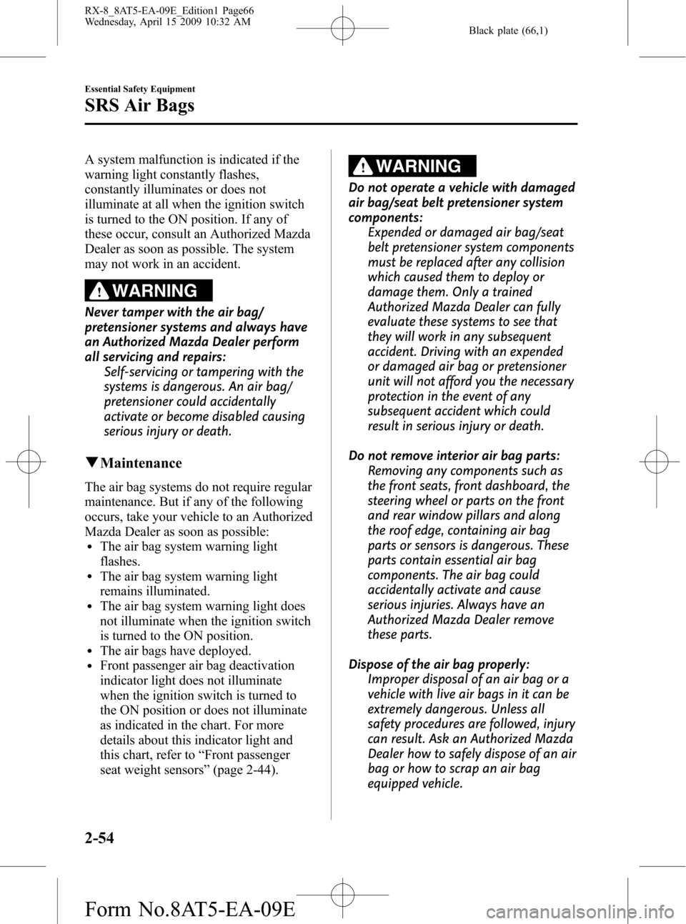 MAZDA MODEL RX 8 2010  Owners Manual (in English) Black plate (66,1)
A system malfunction is indicated if the
warning light constantly flashes,
constantly illuminates or does not
illuminate at all when the ignition switch
is turned to the ON position