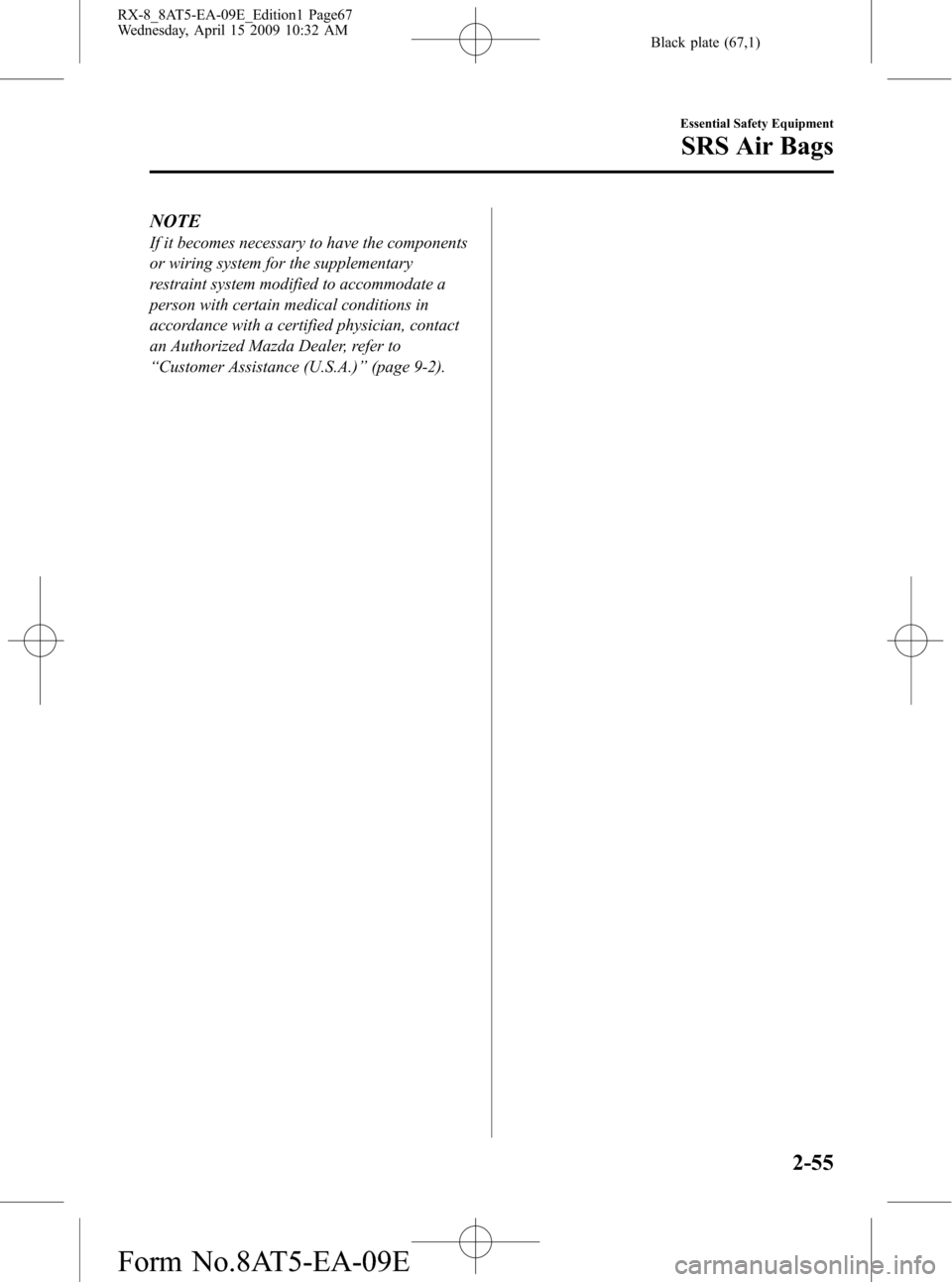 MAZDA MODEL RX 8 2010 (in English) Repair Manual Black plate (67,1)
NOTE
If it becomes necessary to have the components
or wiring system for the supplementary
restraint system modified to accommodate a
person with certain medical conditions in
accor MAZDA MODEL RX 8 2010 (in English) Repair Manual Black plate (67,1)
NOTE
If it becomes necessary to have the components
or wiring system for the supplementary
restraint system modified to accommodate a
person with certain medical conditions in
accor