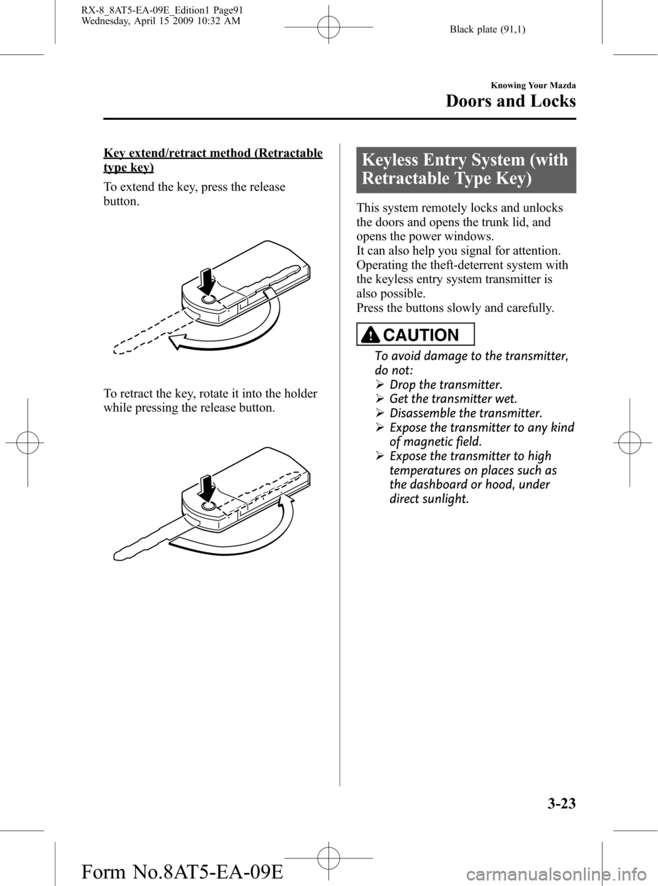 MAZDA MODEL RX 8 2010  Owners Manual (in English) Black plate (91,1)
Key extend/retract method (Retractable
type key)
To extend the key, press the release
button.
To retract the key, rotate it into the holder
while pressing the release button.
Keyles